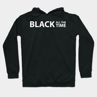 Black All The Time, Black Lives Matter, Black History, Civil Rights, End Racism Hoodie